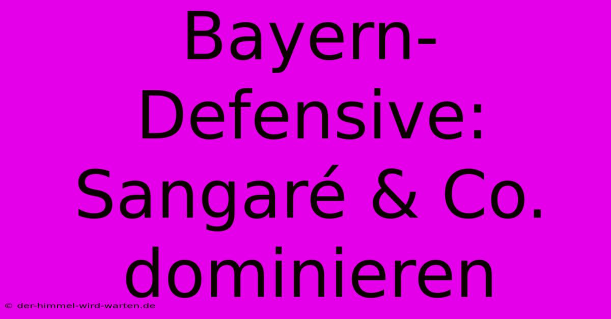 Bayern-Defensive: Sangaré & Co. Dominieren