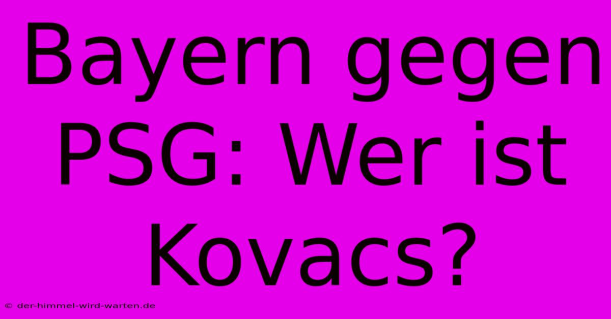 Bayern Gegen PSG: Wer Ist Kovacs?