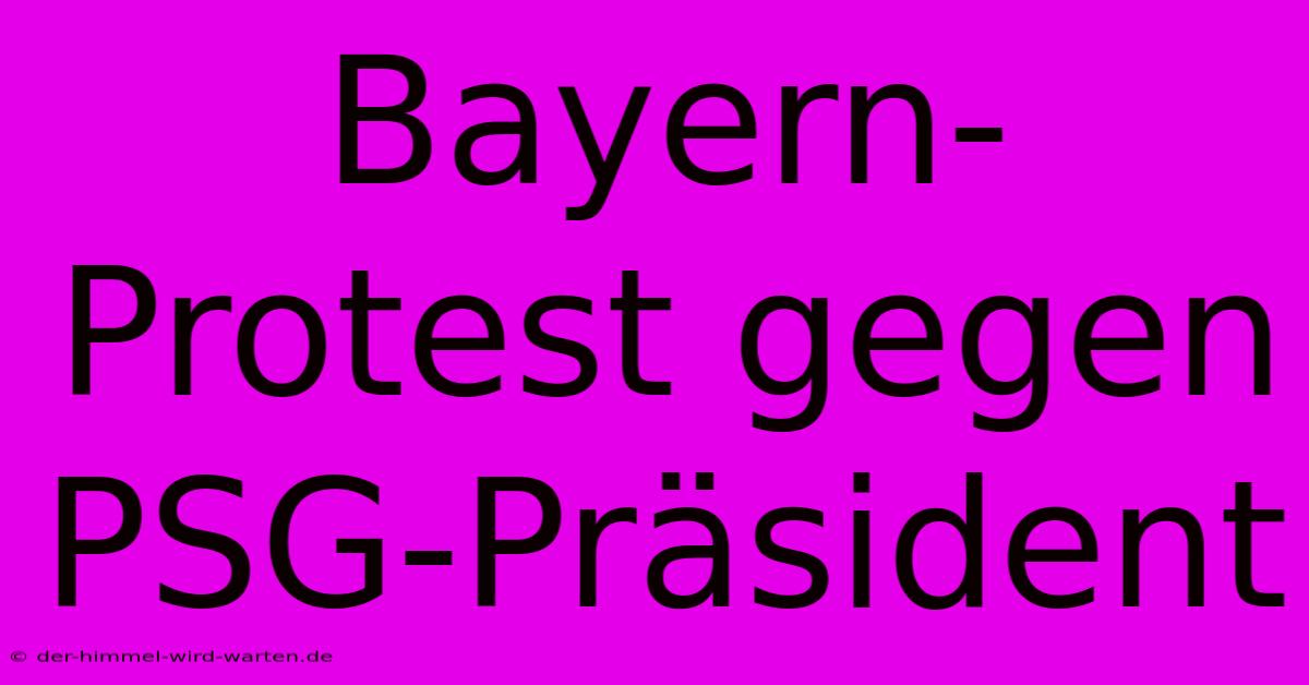 Bayern-Protest Gegen PSG-Präsident