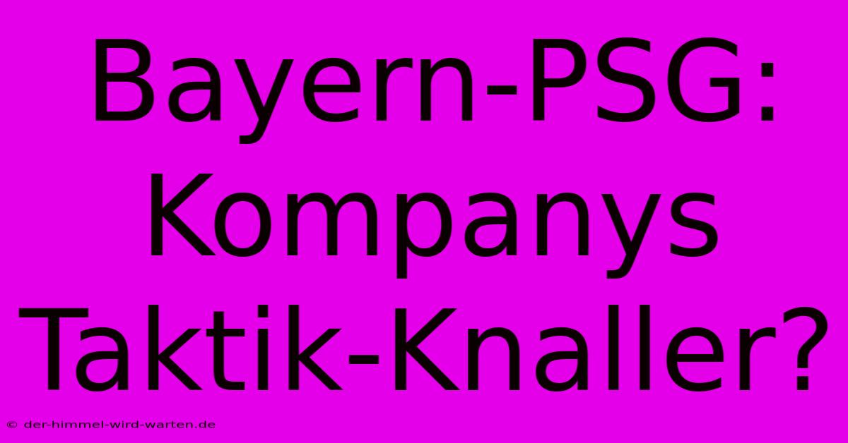 Bayern-PSG: Kompanys Taktik-Knaller?