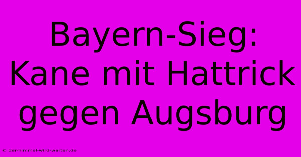 Bayern-Sieg: Kane Mit Hattrick Gegen Augsburg