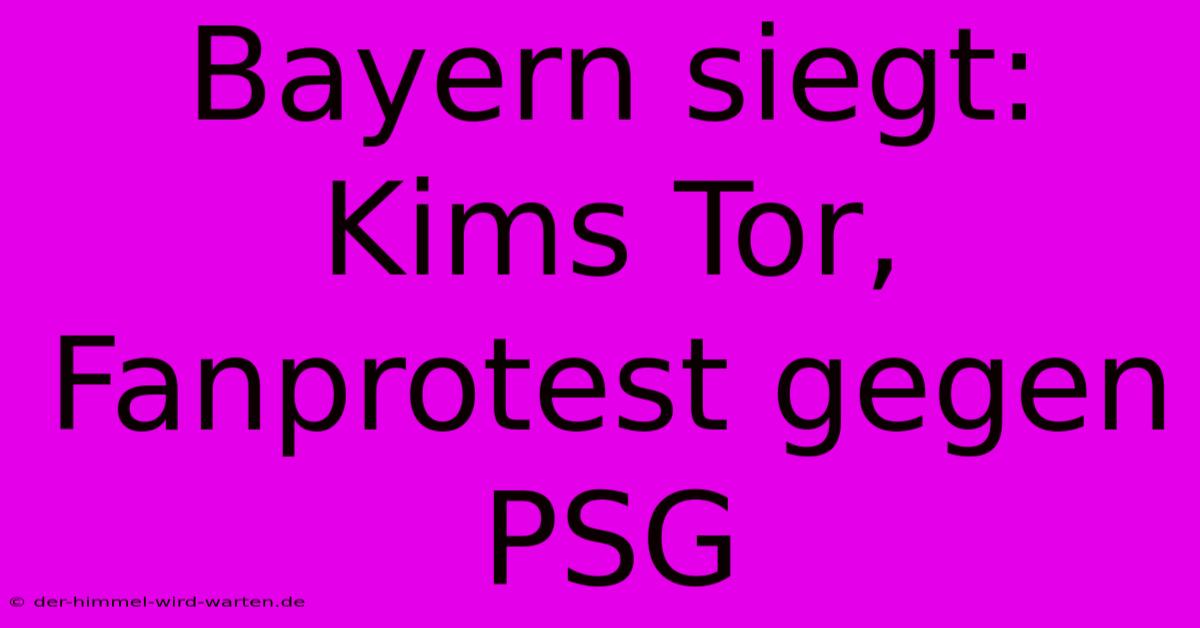 Bayern Siegt: Kims Tor, Fanprotest Gegen PSG