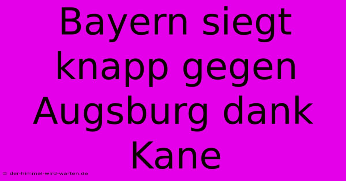 Bayern Siegt Knapp Gegen Augsburg Dank Kane