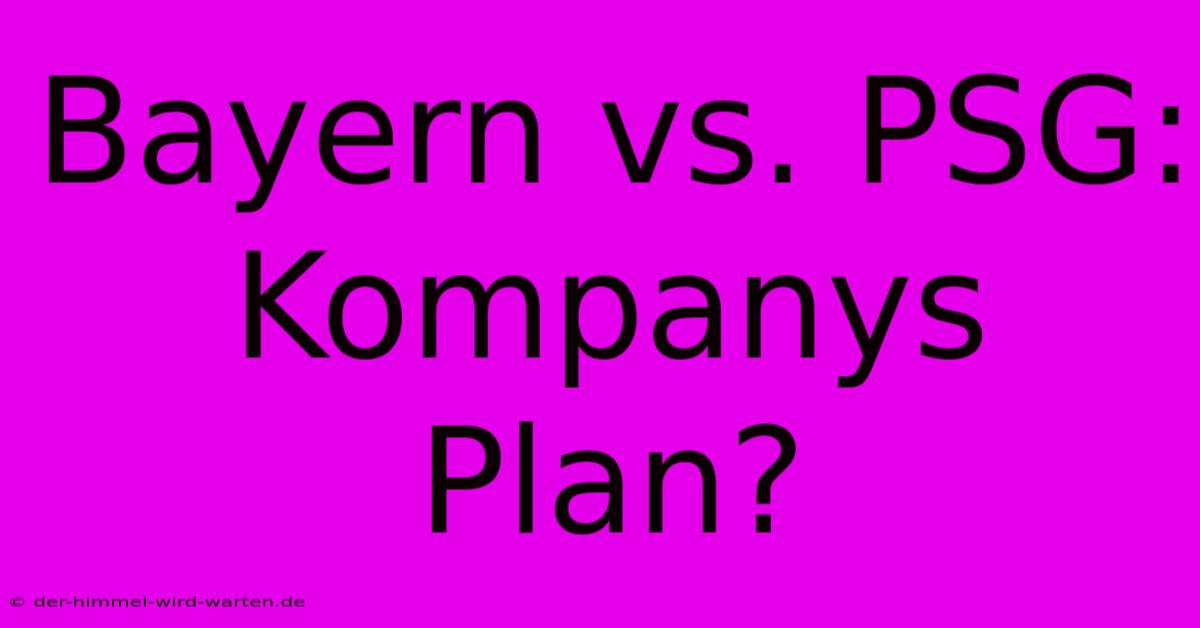 Bayern Vs. PSG: Kompanys Plan?