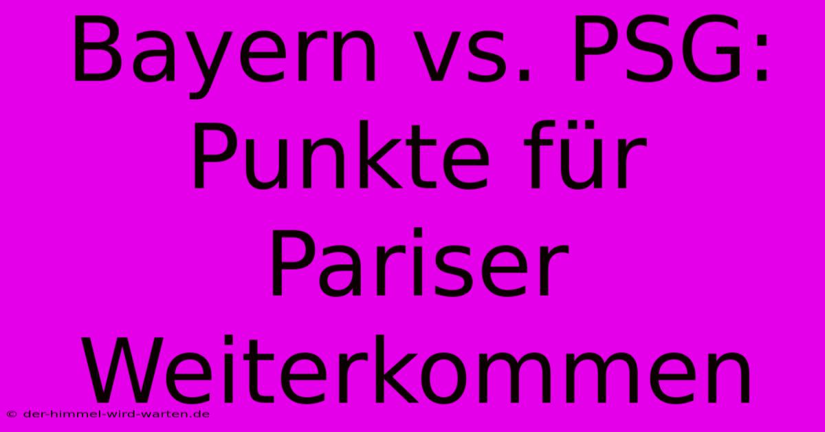 Bayern Vs. PSG: Punkte Für Pariser Weiterkommen