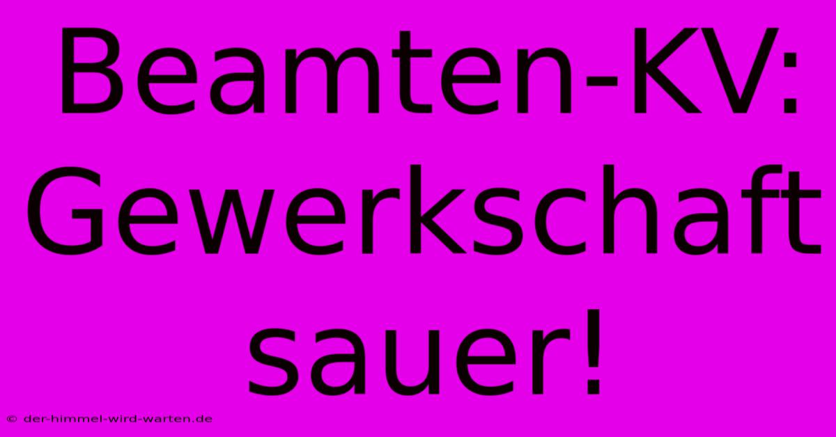 Beamten-KV: Gewerkschaft Sauer!