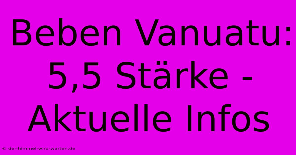 Beben Vanuatu: 5,5 Stärke - Aktuelle Infos