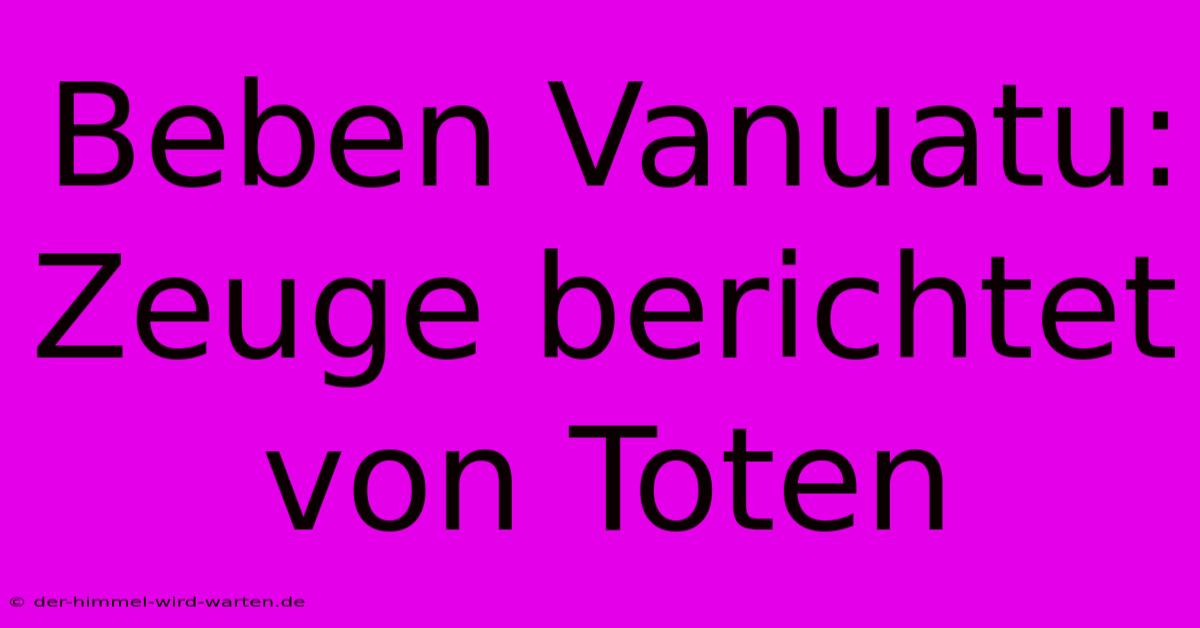 Beben Vanuatu: Zeuge Berichtet Von Toten