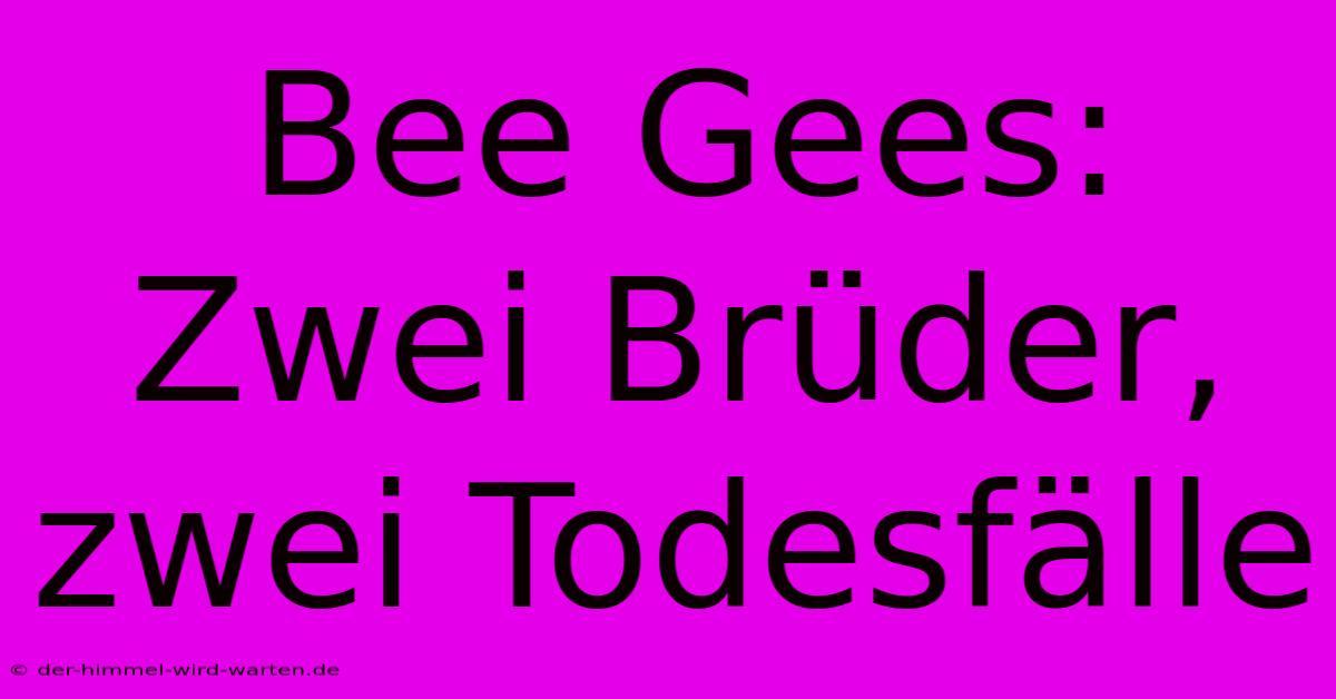 Bee Gees: Zwei Brüder, Zwei Todesfälle