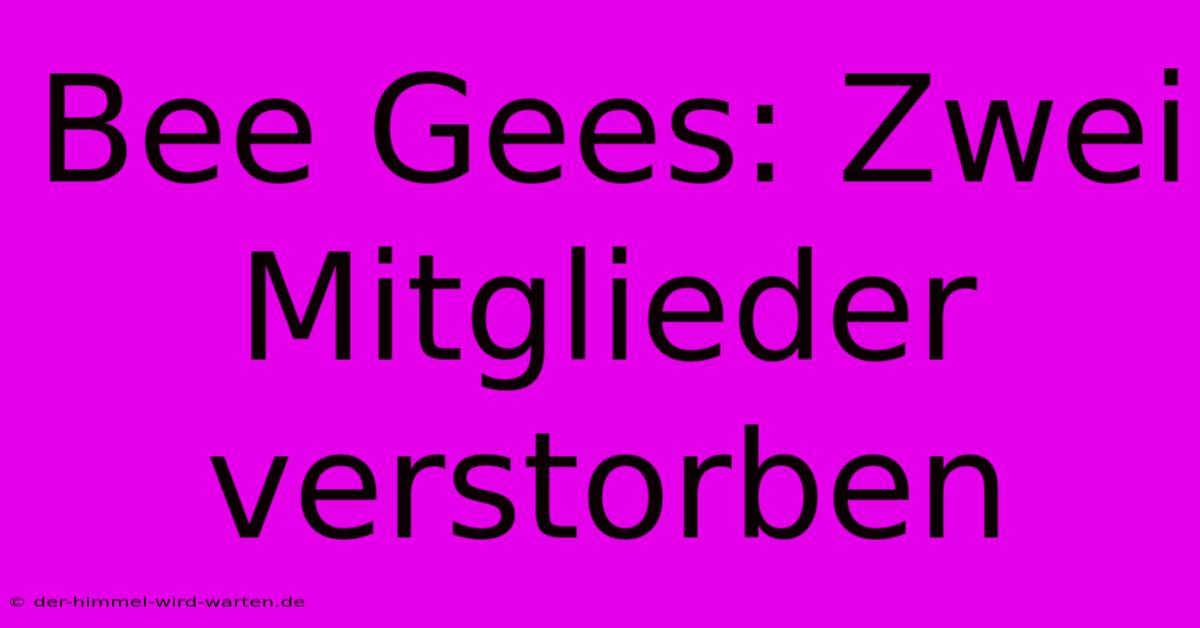 Bee Gees: Zwei Mitglieder Verstorben