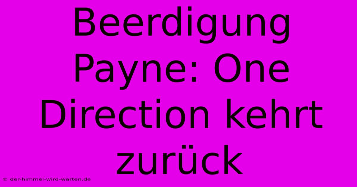 Beerdigung Payne: One Direction Kehrt Zurück