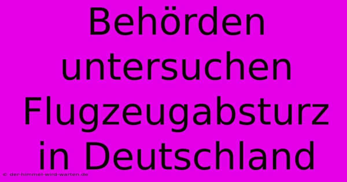 Behörden Untersuchen Flugzeugabsturz In Deutschland