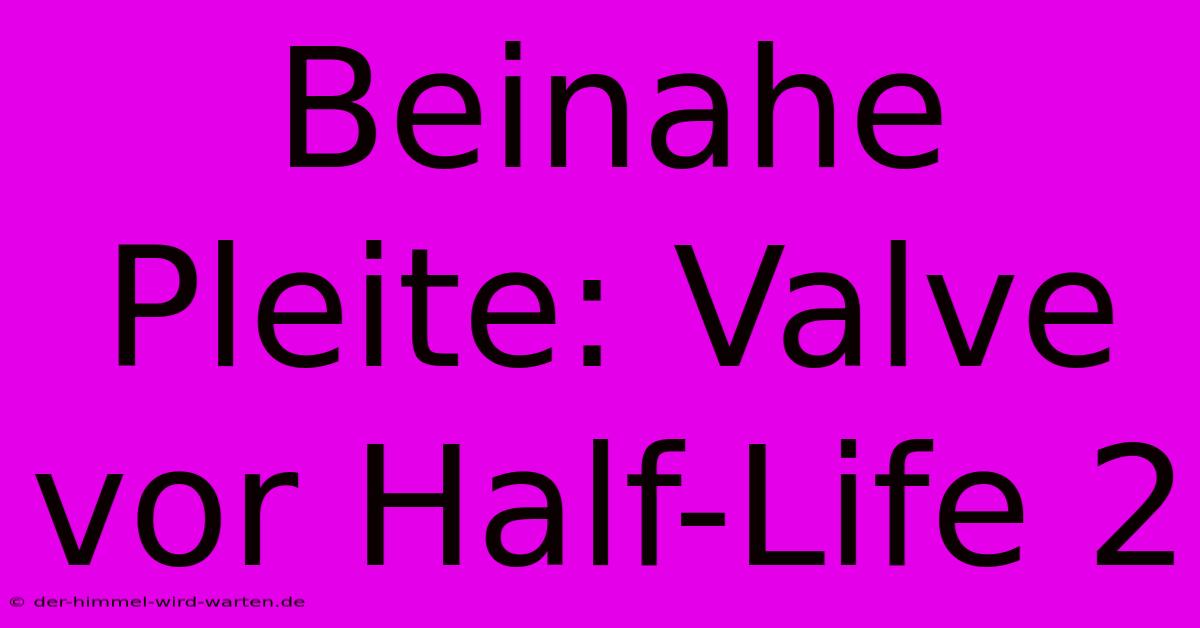 Beinahe Pleite: Valve Vor Half-Life 2