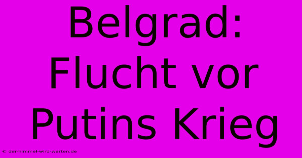 Belgrad: Flucht Vor Putins Krieg