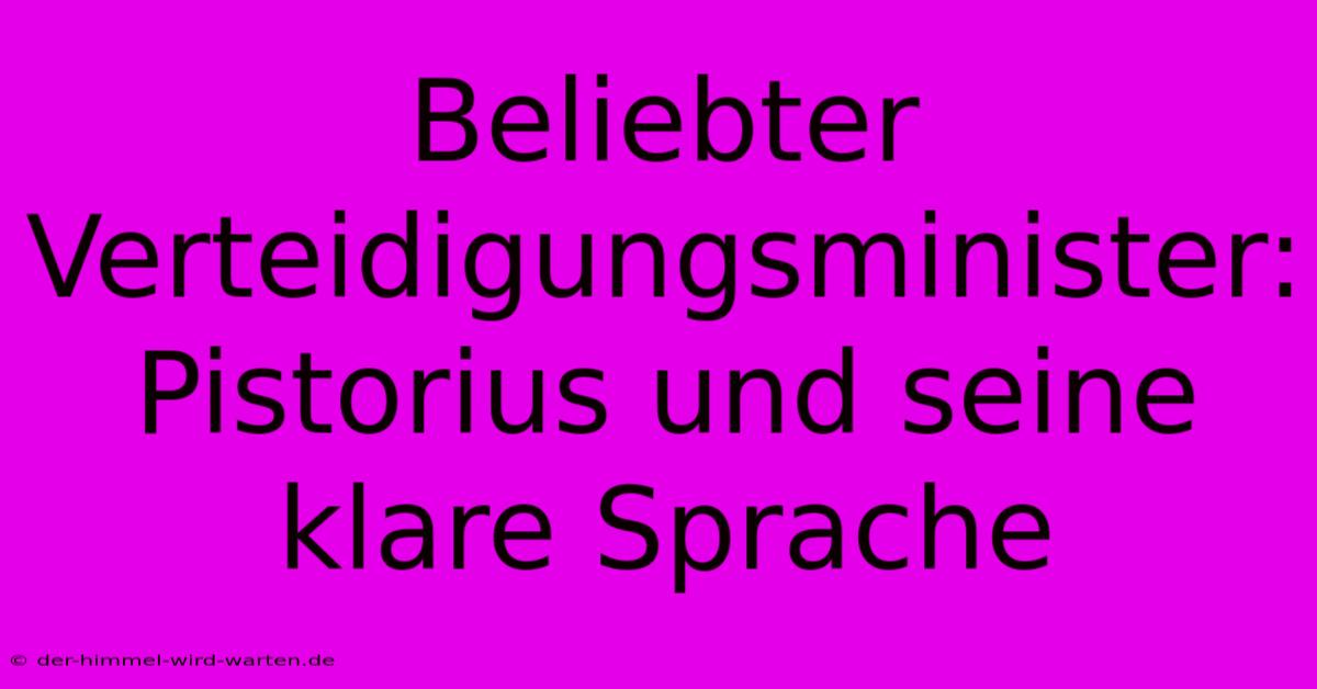 Beliebter Verteidigungsminister: Pistorius Und Seine Klare Sprache