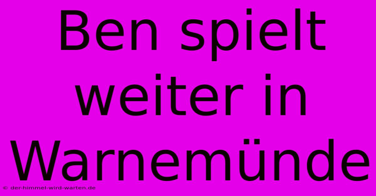 Ben Spielt Weiter In Warnemünde