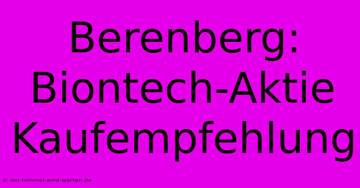 Berenberg: Biontech-Aktie Kaufempfehlung