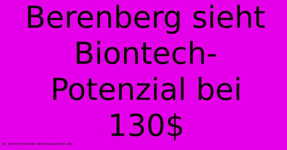 Berenberg Sieht Biontech-Potenzial Bei 130$