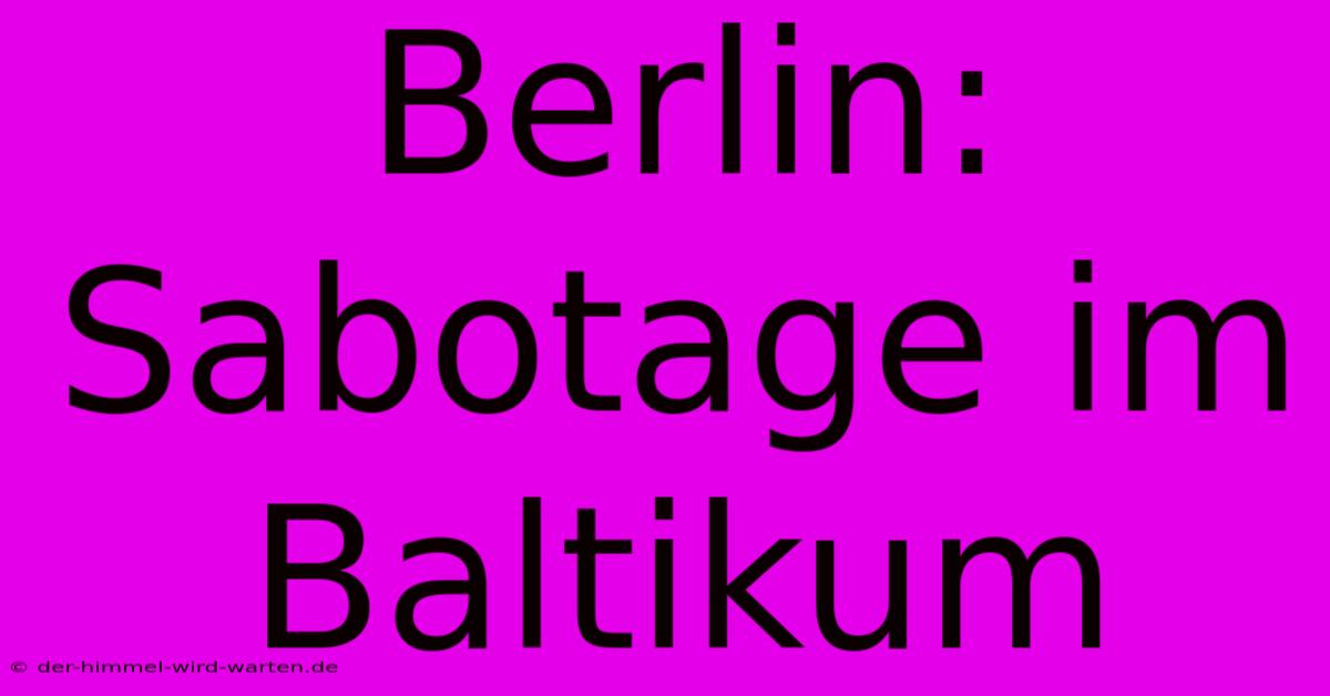 Berlin: Sabotage Im Baltikum