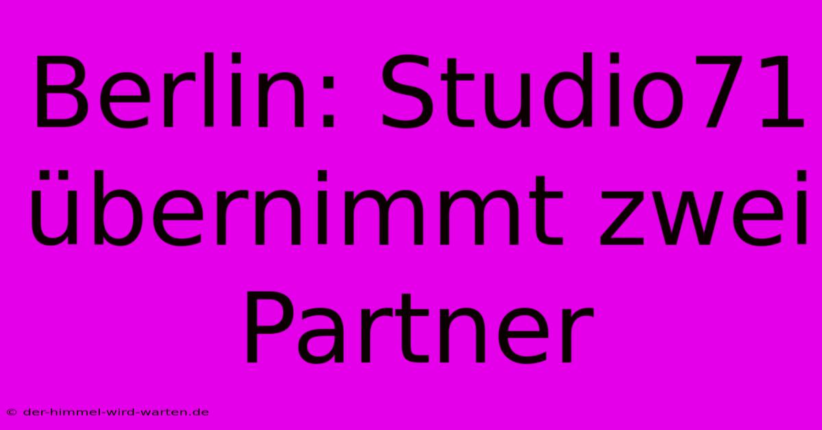 Berlin: Studio71 Übernimmt Zwei Partner