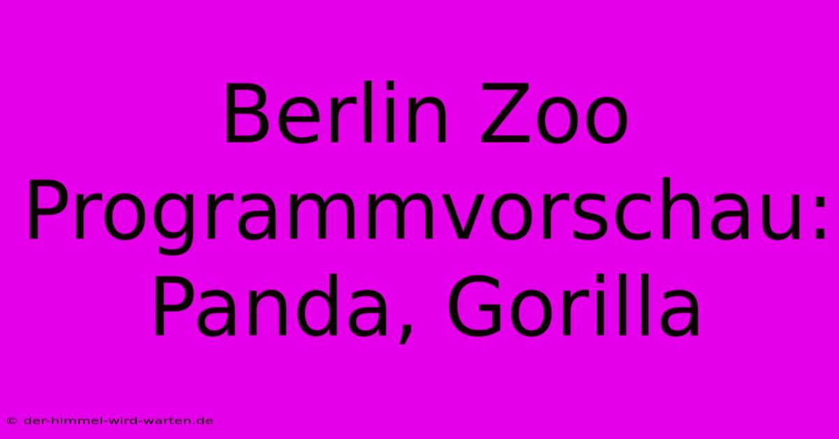 Berlin Zoo Programmvorschau: Panda, Gorilla