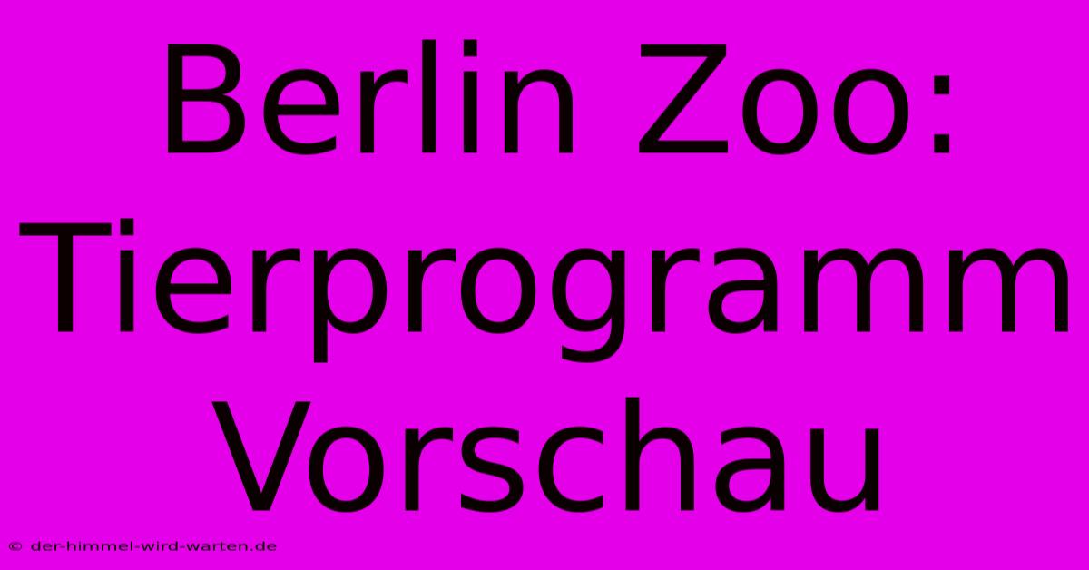 Berlin Zoo: Tierprogramm Vorschau