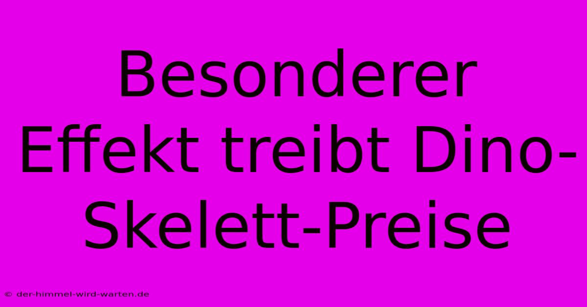 Besonderer Effekt Treibt Dino-Skelett-Preise