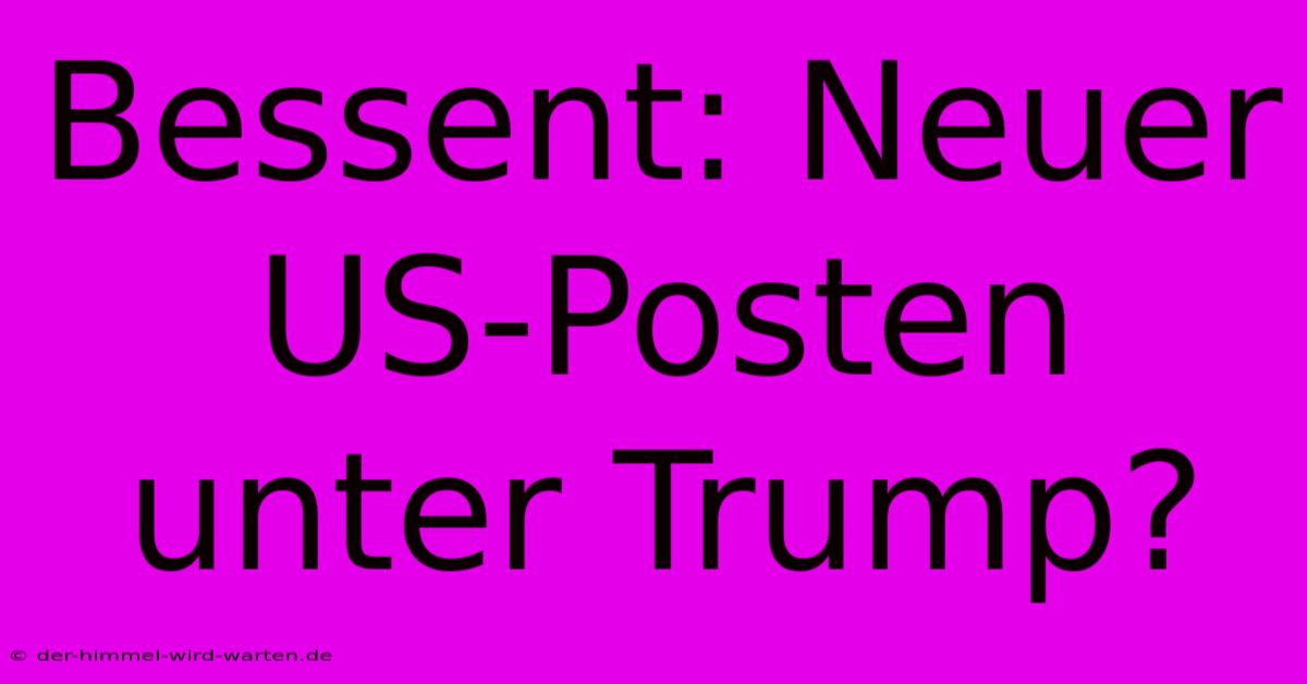 Bessent: Neuer US-Posten Unter Trump?