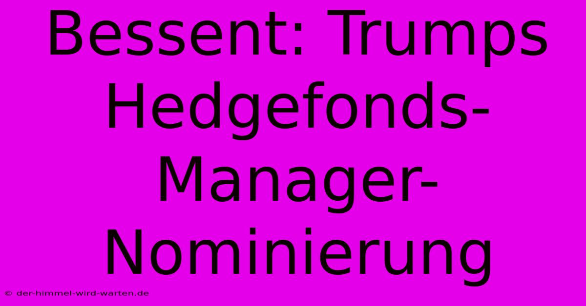 Bessent: Trumps Hedgefonds-Manager-Nominierung