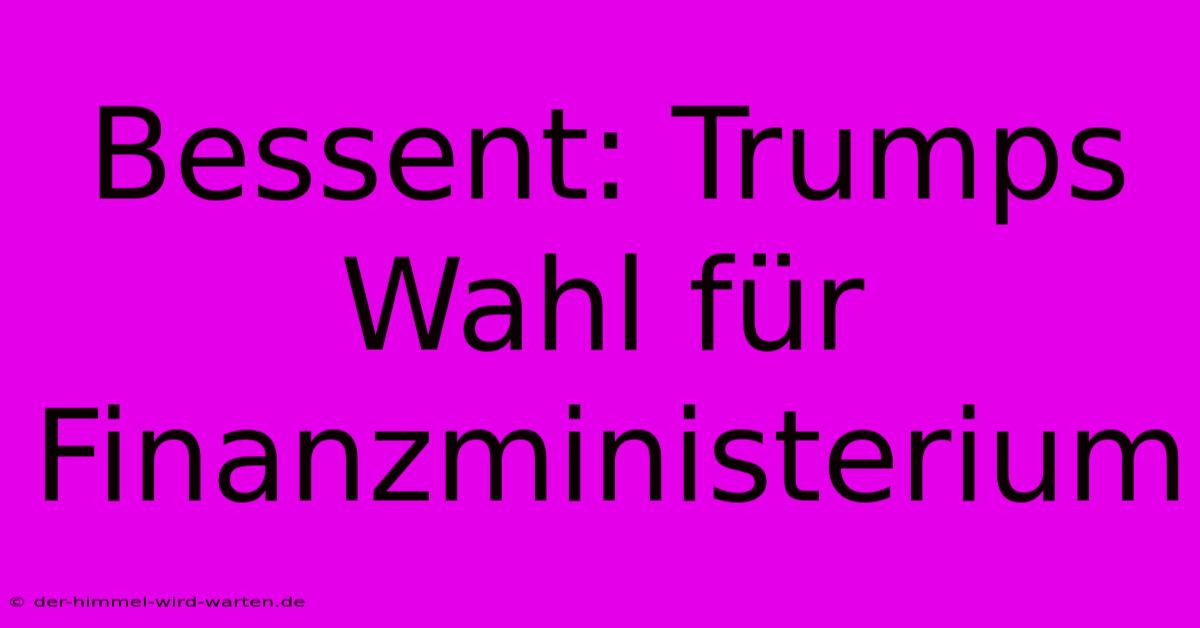 Bessent: Trumps Wahl Für Finanzministerium