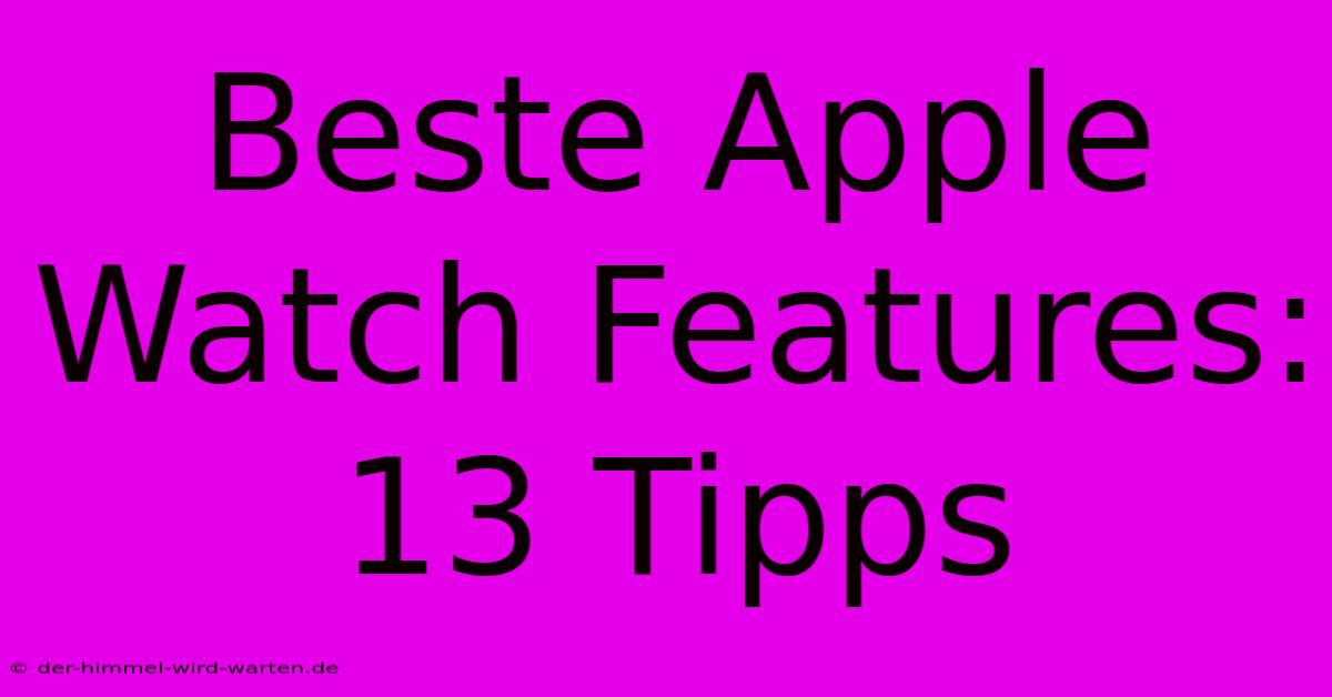 Beste Apple Watch Features: 13 Tipps