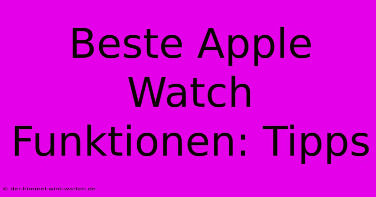 Beste Apple Watch Funktionen: Tipps