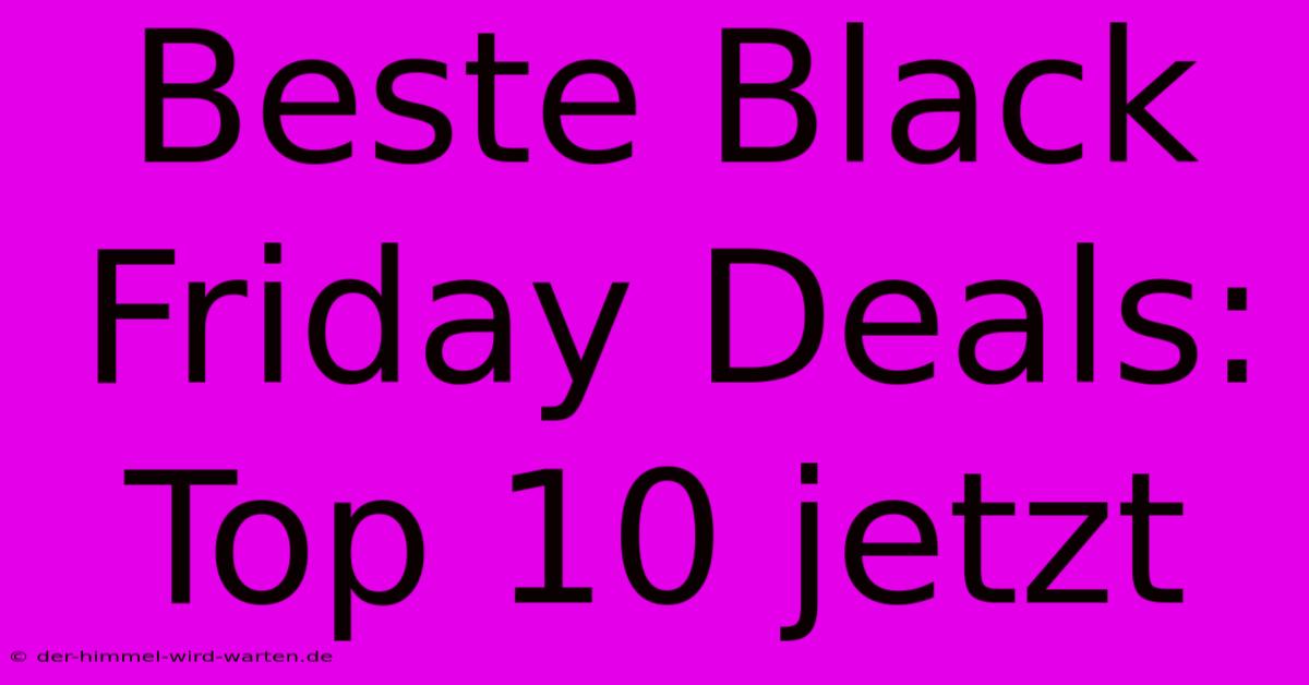 Beste Black Friday Deals: Top 10 Jetzt