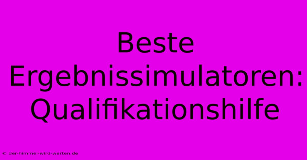 Beste Ergebnissimulatoren: Qualifikationshilfe