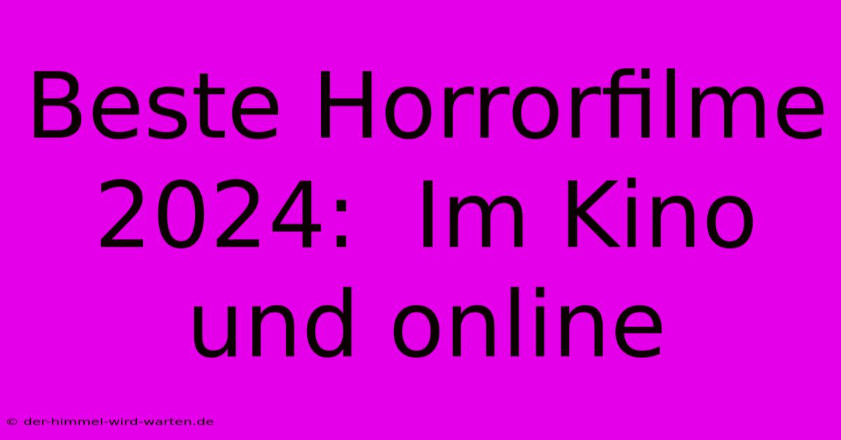 Beste Horrorfilme 2024:  Im Kino Und Online