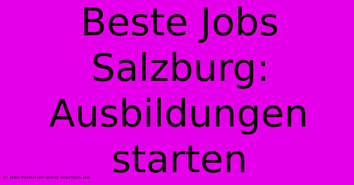 Beste Jobs Salzburg: Ausbildungen Starten