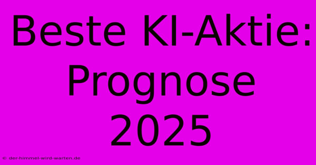 Beste KI-Aktie: Prognose 2025