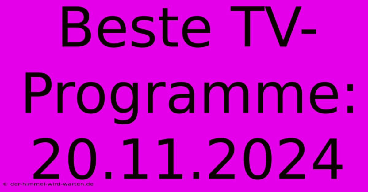 Beste TV-Programme: 20.11.2024