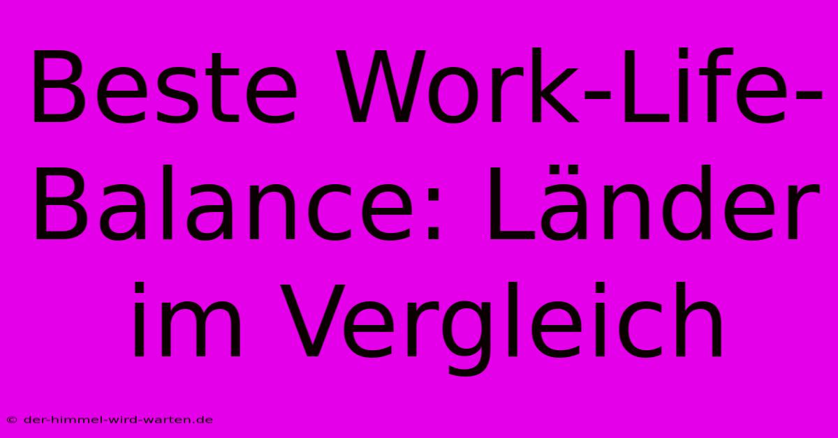 Beste Work-Life-Balance: Länder Im Vergleich