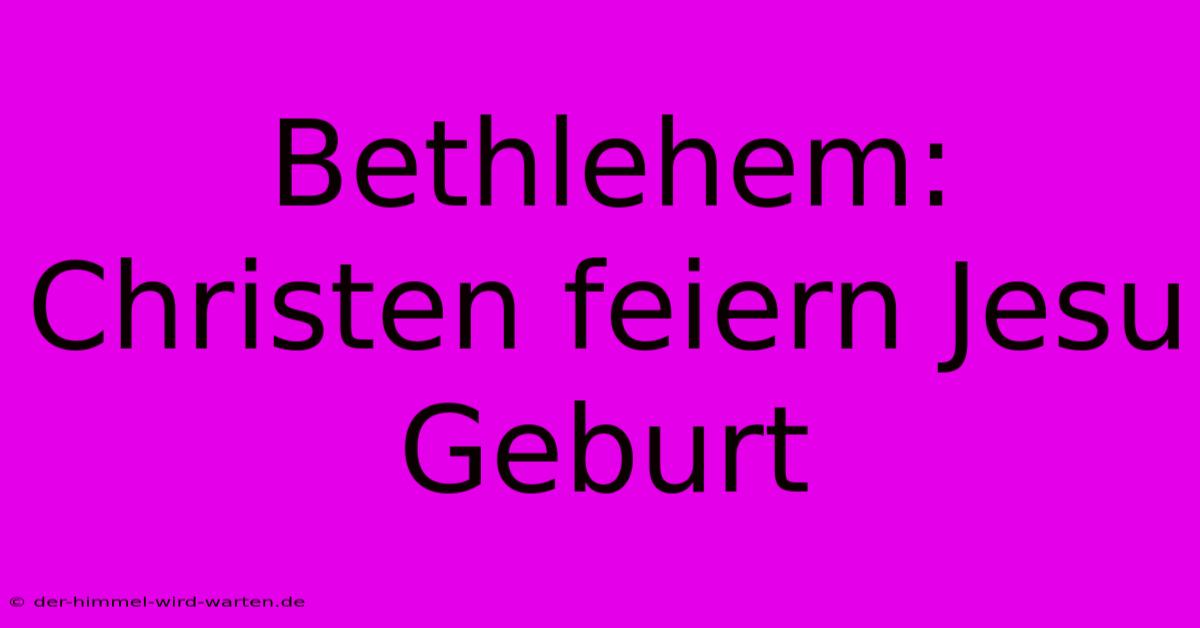 Bethlehem: Christen Feiern Jesu Geburt