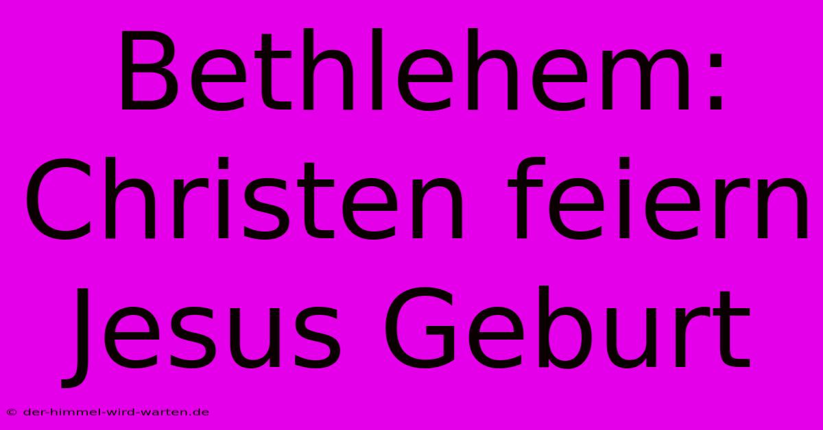 Bethlehem: Christen Feiern Jesus Geburt