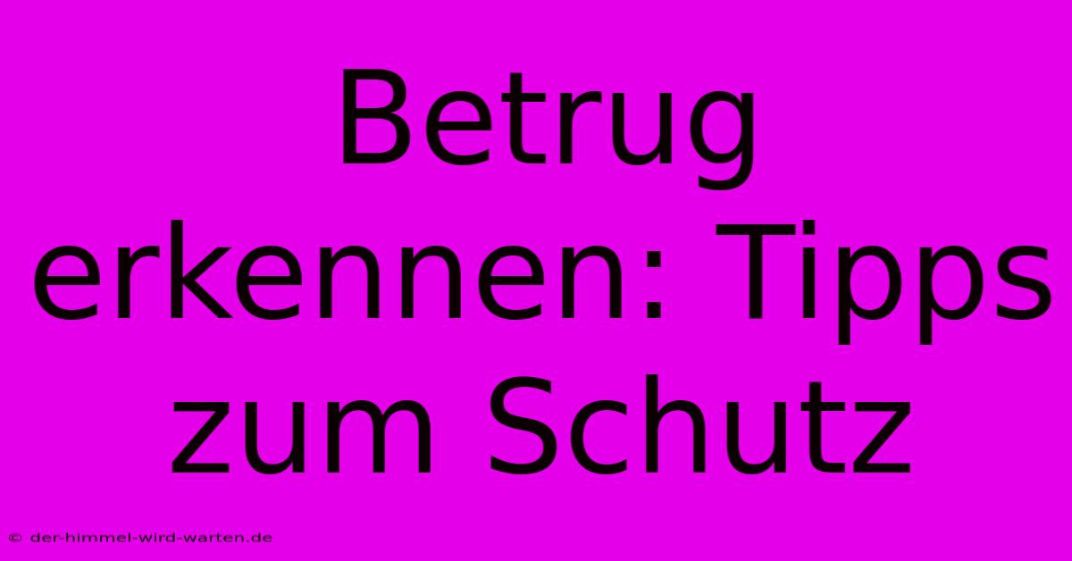 Betrug Erkennen: Tipps Zum Schutz