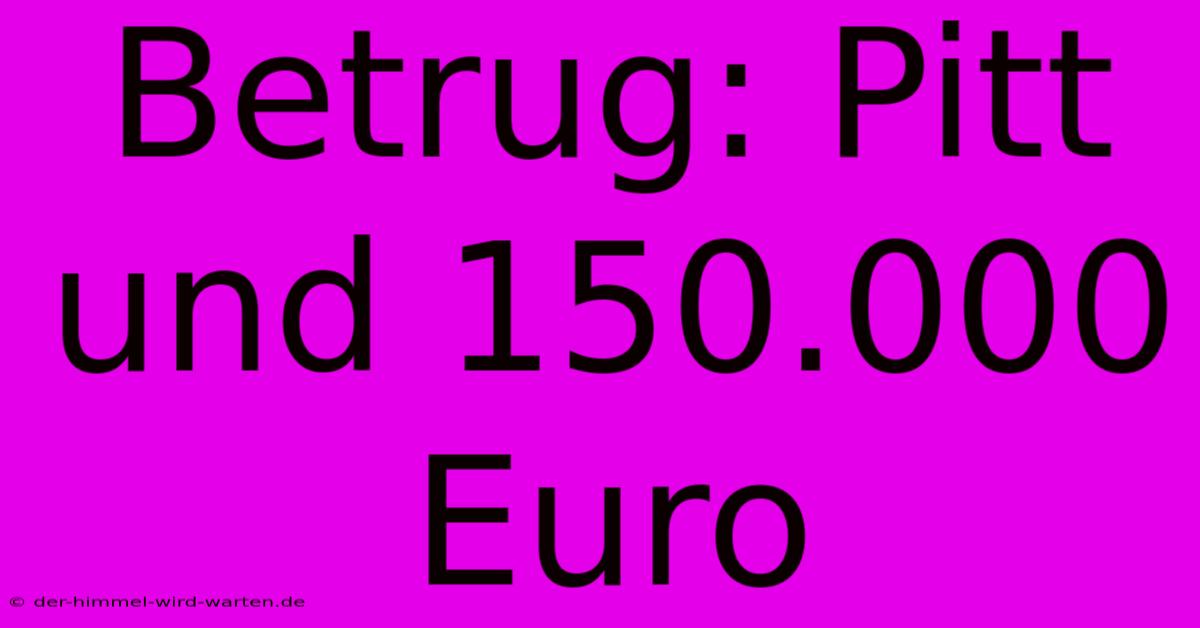 Betrug: Pitt Und 150.000 Euro