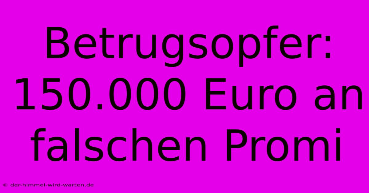 Betrugsopfer: 150.000 Euro An Falschen Promi