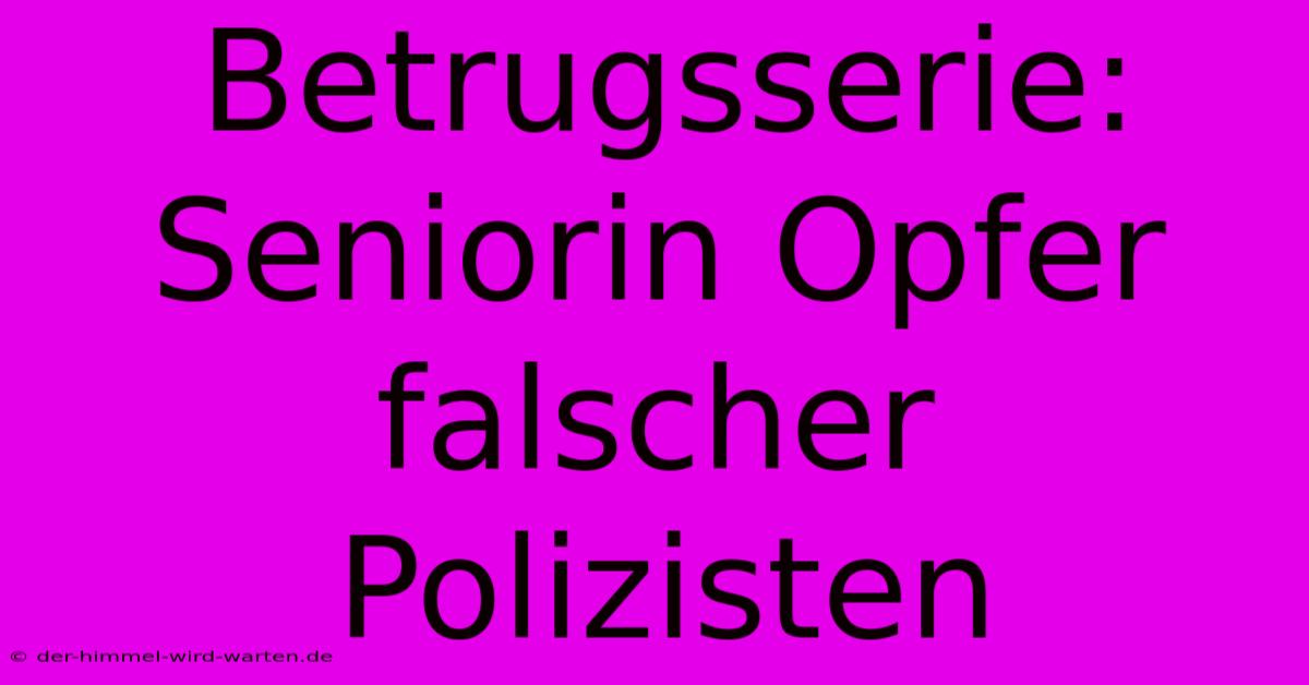 Betrugsserie: Seniorin Opfer Falscher Polizisten