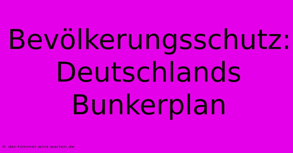 Bevölkerungsschutz: Deutschlands Bunkerplan