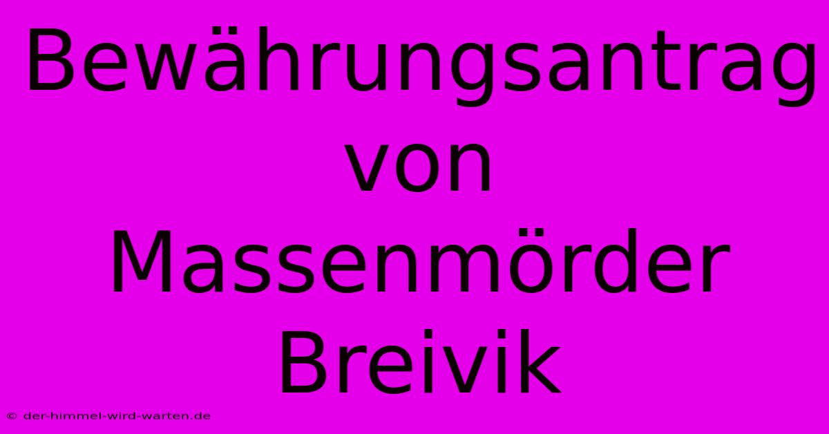 Bewährungsantrag Von Massenmörder Breivik