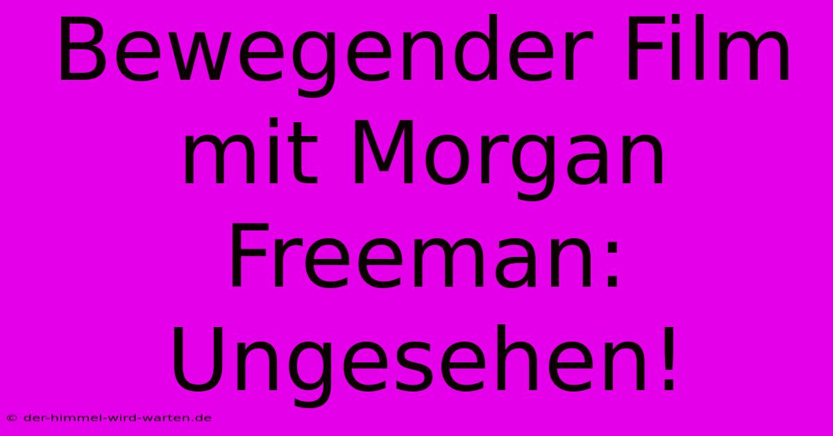 Bewegender Film Mit Morgan Freeman: Ungesehen!