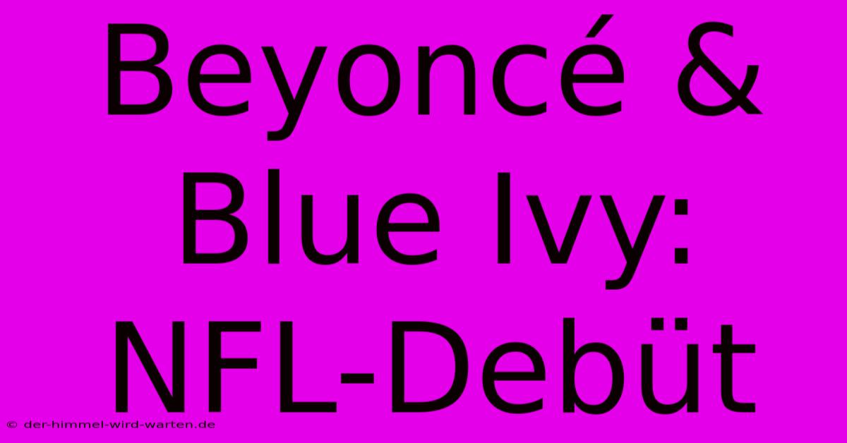 Beyoncé & Blue Ivy: NFL-Debüt