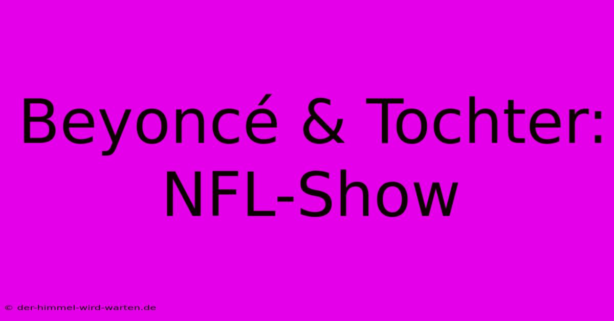 Beyoncé & Tochter: NFL-Show